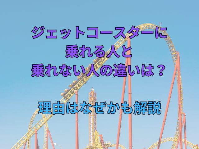 ジェットコースターに乗れる人と乗れない人の違いは？理由はなぜかも解説