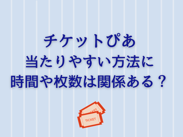 チケットぴあ当たりやすい方法は時間や枚数？当選確率アップ券の使い方や効果を検証！