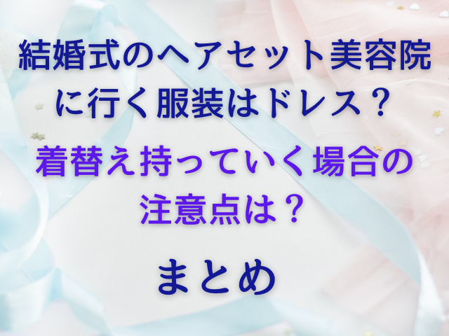 結婚式のヘアセット美容院に行く服装はドレス？着替え持っていく場合の注意点は？