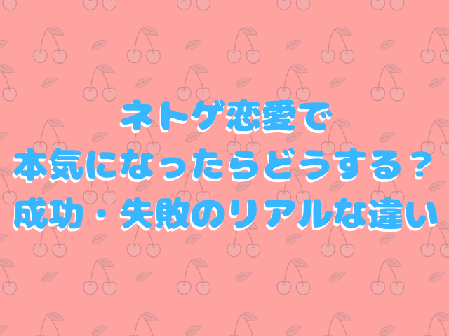 ネトゲ恋愛で本気になったらどうする？成功・失敗のリアルな違い